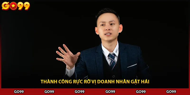 Thành công rực rỡ vị doanh nhân gặt hái